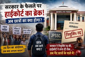 नियुक्ति रद्द करने के सरकार के फैसले पर झारखंड हाईकोर्ट की रोक, छात्रों के आंदोलन की दिशा पर नजर